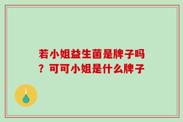 若小姐益生菌是牌子吗？可可小姐是什么牌子