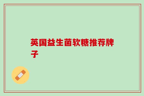 英国益生菌软糖推荐牌子