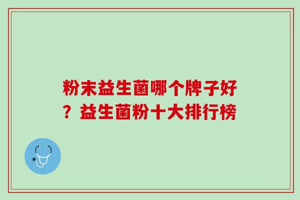 粉末益生菌哪个牌子好？益生菌粉十大排行榜