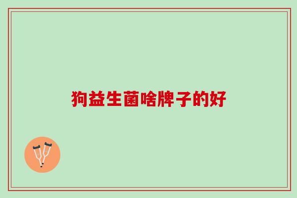 狗益生菌啥牌子的好