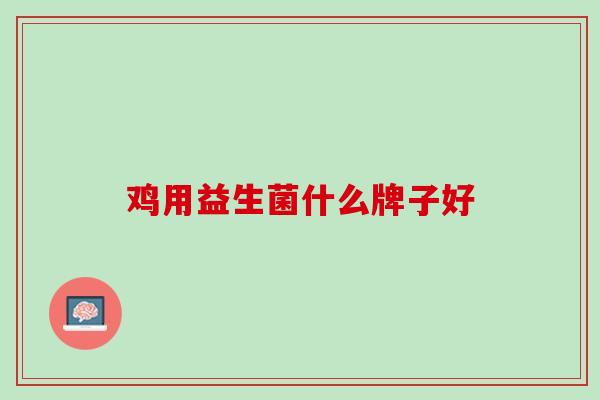 鸡用益生菌什么牌子好