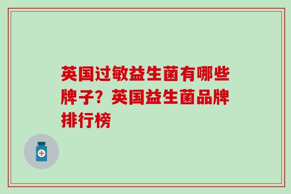 英国过敏益生菌有哪些牌子？英国益生菌品牌排行榜