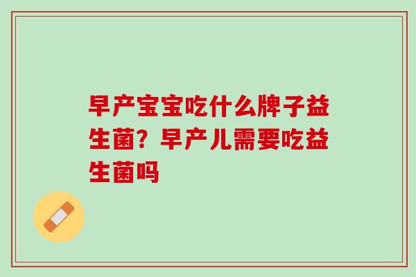 早产宝宝吃什么牌子益生菌？早产儿需要吃益生菌吗