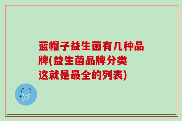 蓝帽子益生菌有几种品牌(益生菌品牌分类 这就是最全的列表)