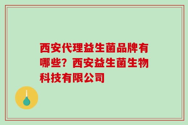 西安代理益生菌品牌有哪些？西安益生菌生物科技有限公司