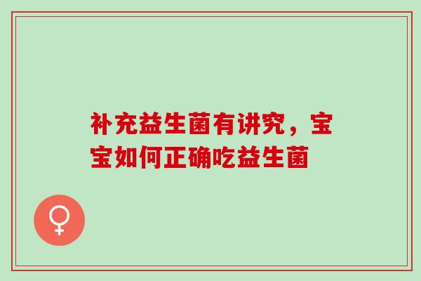 补充益生菌有讲究，宝宝如何正确吃益生菌