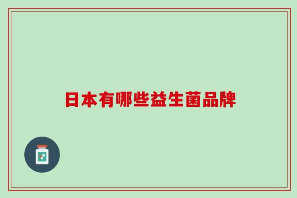 日本有哪些益生菌品牌