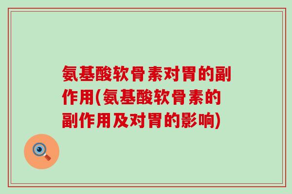 氨基酸软骨素对胃的副作用(氨基酸软骨素的副作用及对胃的影响)