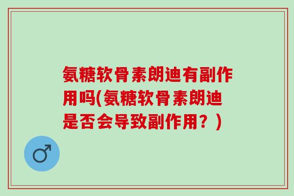 氨糖软骨素朗迪有副作用吗(氨糖软骨素朗迪是否会导致副作用？)