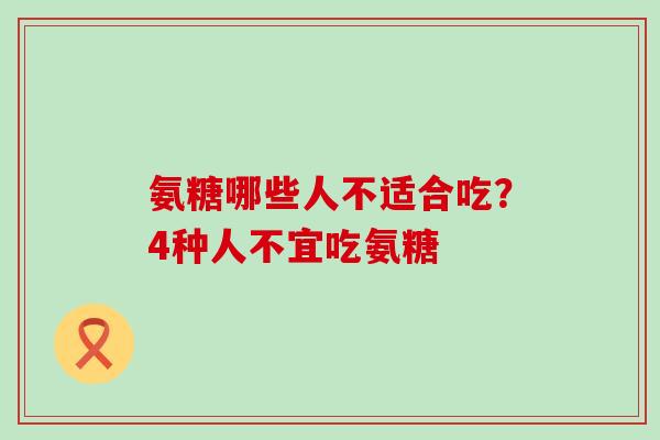 氨糖哪些人不适合吃？4种人不宜吃氨糖