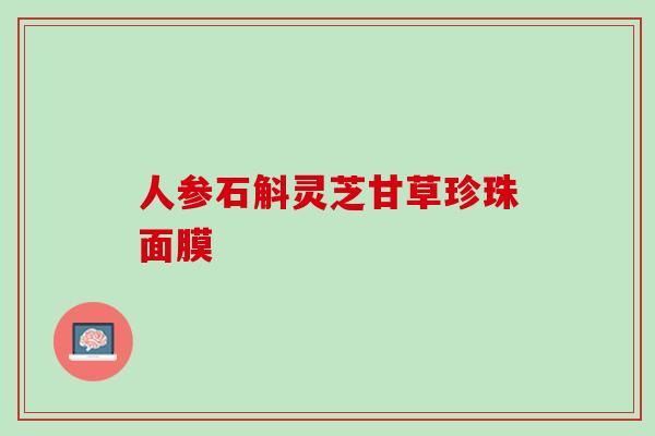 人参石斛灵芝甘草珍珠面膜
