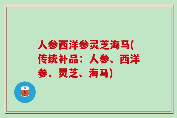 人参西洋参灵芝海马(传统补品：人参、西洋参、灵芝、海马)