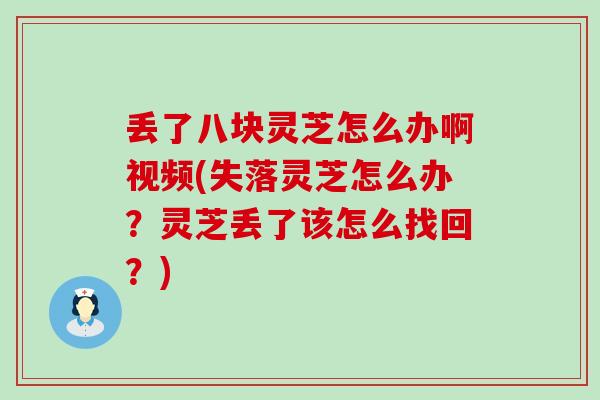 丢了八块灵芝怎么办啊视频(失落灵芝怎么办？灵芝丢了该怎么找回？)