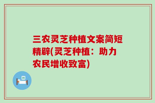 三农灵芝种植文案简短精辟(灵芝种植：助力农民增收致富)
