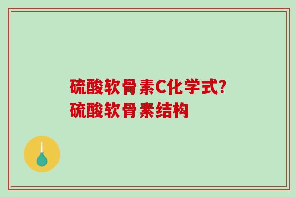 硫酸软骨素C化学式？硫酸软骨素结构