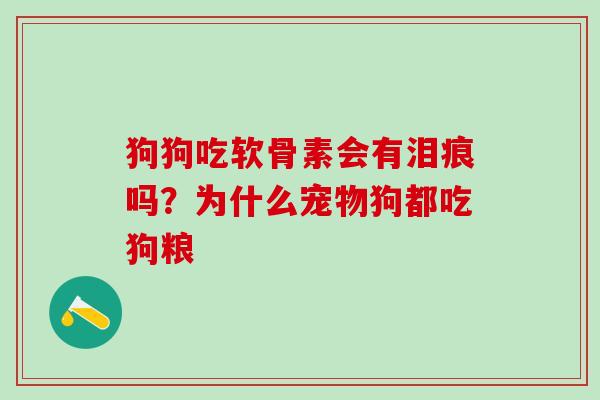 狗狗吃软骨素会有泪痕吗？为什么宠物狗都吃狗粮