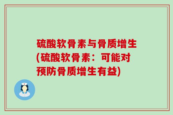 硫酸软骨素与骨质增生(硫酸软骨素：可能对预防骨质增生有益)