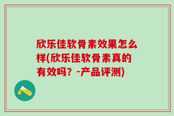 欣乐佳软骨素效果怎么样(欣乐佳软骨素真的有效吗？-产品评测)