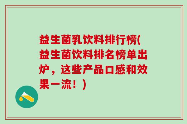 益生菌乳饮料排行榜(益生菌饮料排名榜单出炉，这些产品口感和效果一流！)