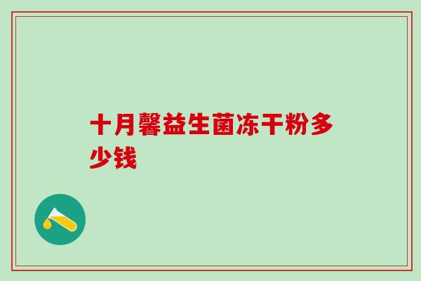 十月馨益生菌冻干粉多少钱