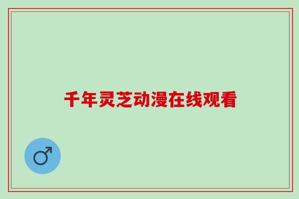 千年灵芝动漫在线观看