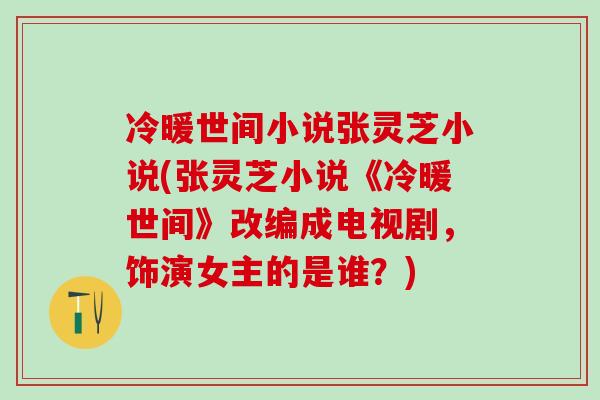冷暖世间小说张灵芝小说(张灵芝小说《冷暖世间》改编成电视剧，饰演女主的是谁？)