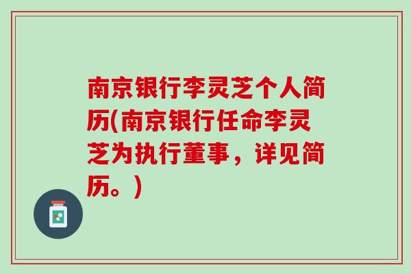 南京银行李灵芝个人简历(南京银行任命李灵芝为执行董事，详见简历。)