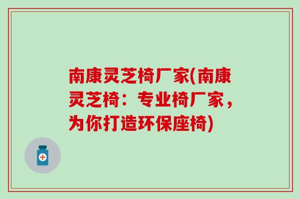 南康灵芝椅厂家(南康灵芝椅：专业椅厂家，为你打造环保座椅)