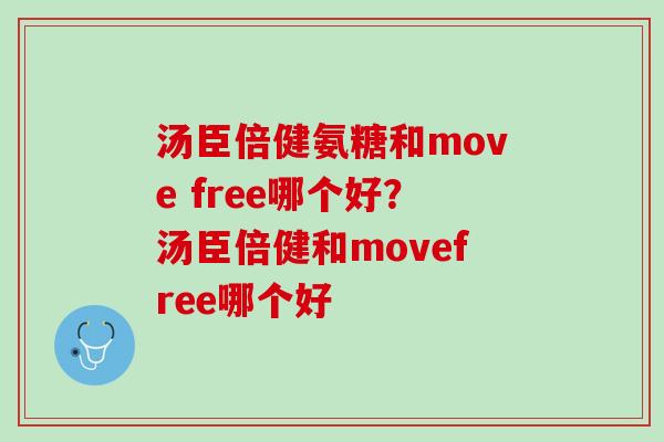 汤臣倍健氨糖和move free哪个好？汤臣倍健和movefree哪个好