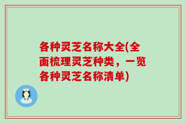 各种灵芝名称大全(全面梳理灵芝种类，一览各种灵芝名称清单)