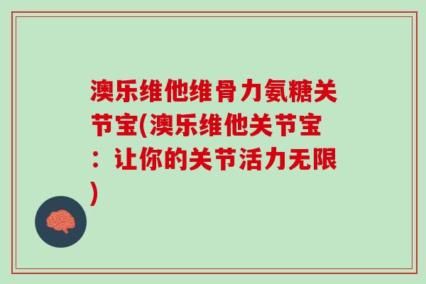 澳乐维他维骨力氨糖关节宝(澳乐维他关节宝：让你的关节活力无限)