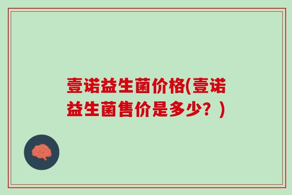 壹诺益生菌价格(壹诺益生菌售价是多少？)