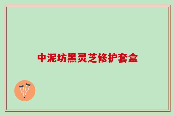 中泥坊黑灵芝修护套盒
