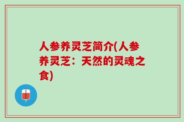 人参养灵芝简介(人参养灵芝：天然的灵魂之食)