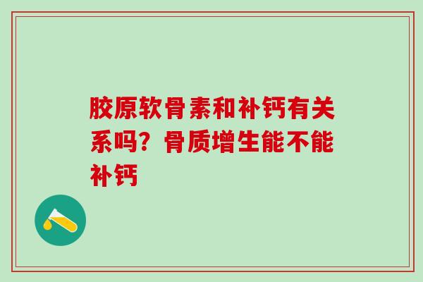 胶原软骨素和补钙有关系吗？骨质增生能不能补钙