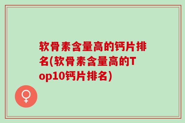 软骨素含量高的钙片排名(软骨素含量高的Top10钙片排名)