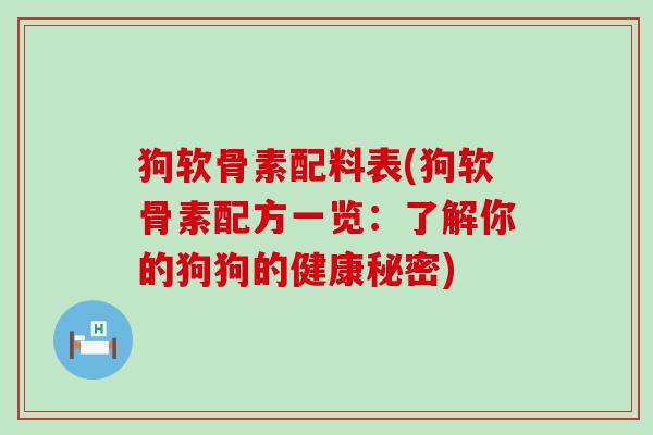 狗软骨素配料表(狗软骨素配方一览：了解你的狗狗的健康秘密)
