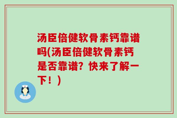 汤臣倍健软骨素钙靠谱吗(汤臣倍健软骨素钙是否靠谱？快来了解一下！)
