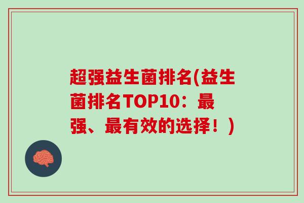 超强益生菌排名(益生菌排名TOP10：最强、最有效的选择！)