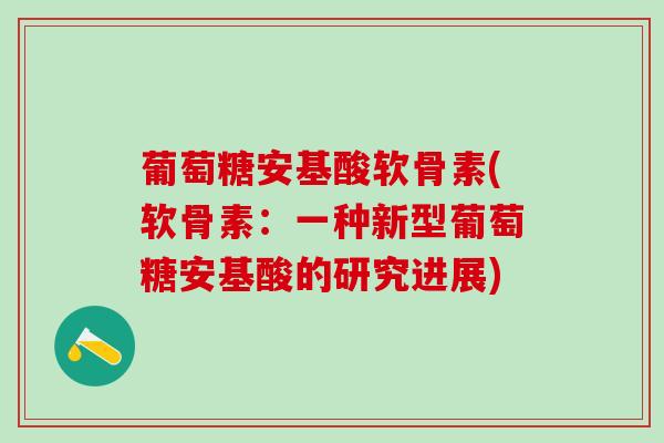 葡萄糖安基酸软骨素(软骨素：一种新型葡萄糖安基酸的研究进展)
