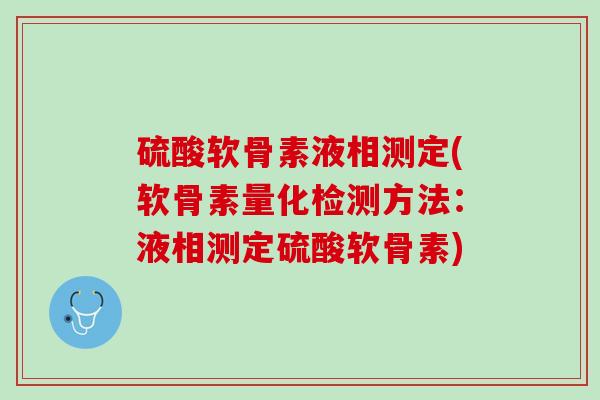 硫酸软骨素液相测定(软骨素量化检测方法：液相测定硫酸软骨素)