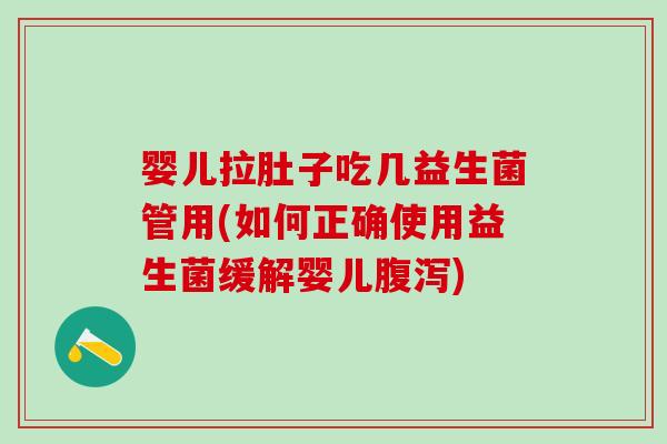 婴儿拉肚子吃几益生菌管用(如何正确使用益生菌缓解婴儿腹泻)