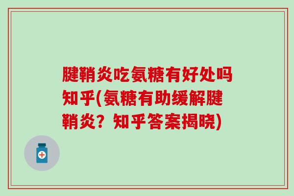 腱鞘炎吃氨糖有好处吗知乎(氨糖有助缓解腱鞘炎？知乎答案揭晓)