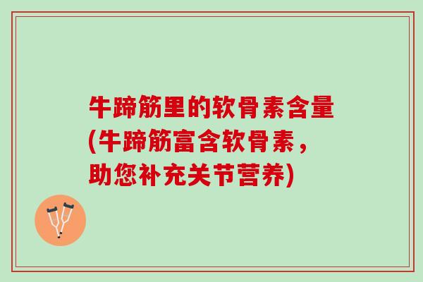 牛蹄筋里的软骨素含量(牛蹄筋富含软骨素，助您补充关节营养)