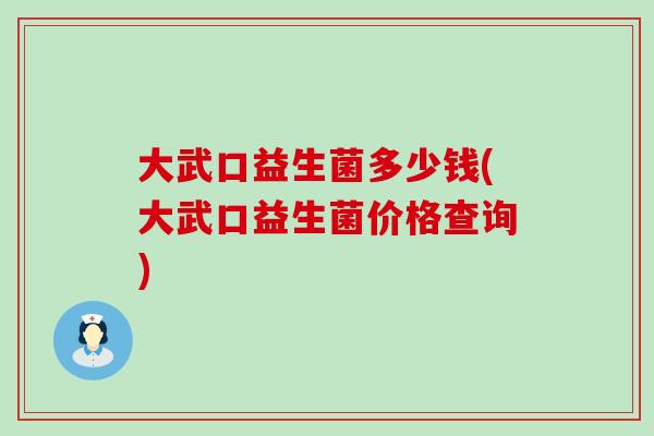 大武口益生菌多少钱(大武口益生菌价格查询)