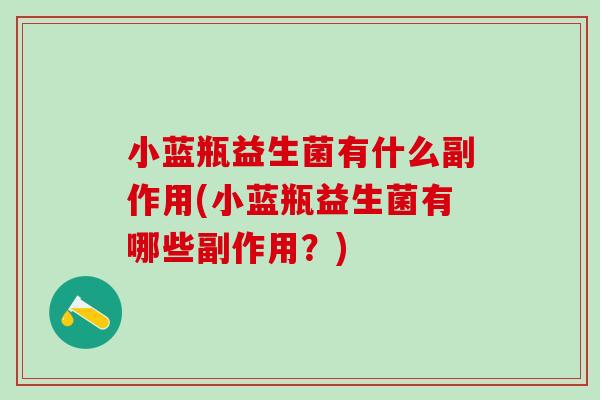 小蓝瓶益生菌有什么副作用(小蓝瓶益生菌有哪些副作用？)