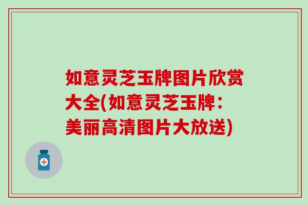 如意灵芝玉牌图片欣赏大全(如意灵芝玉牌：美丽高清图片大放送)