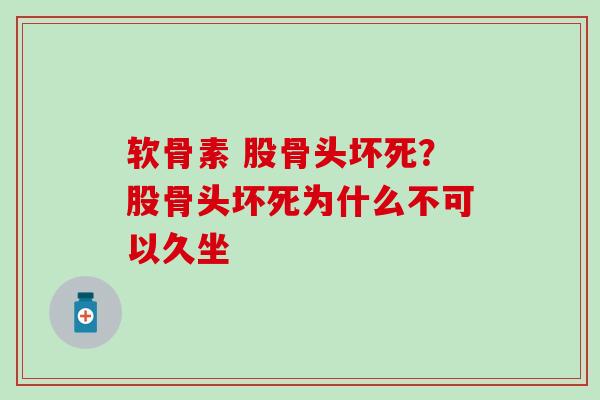 软骨素 股骨头坏死？股骨头坏死为什么不可以久坐