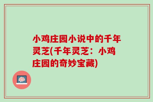 小鸡庄园小说中的千年灵芝(千年灵芝：小鸡庄园的奇妙宝藏)