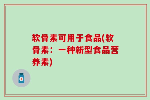 软骨素可用于食品(软骨素：一种新型食品营养素)